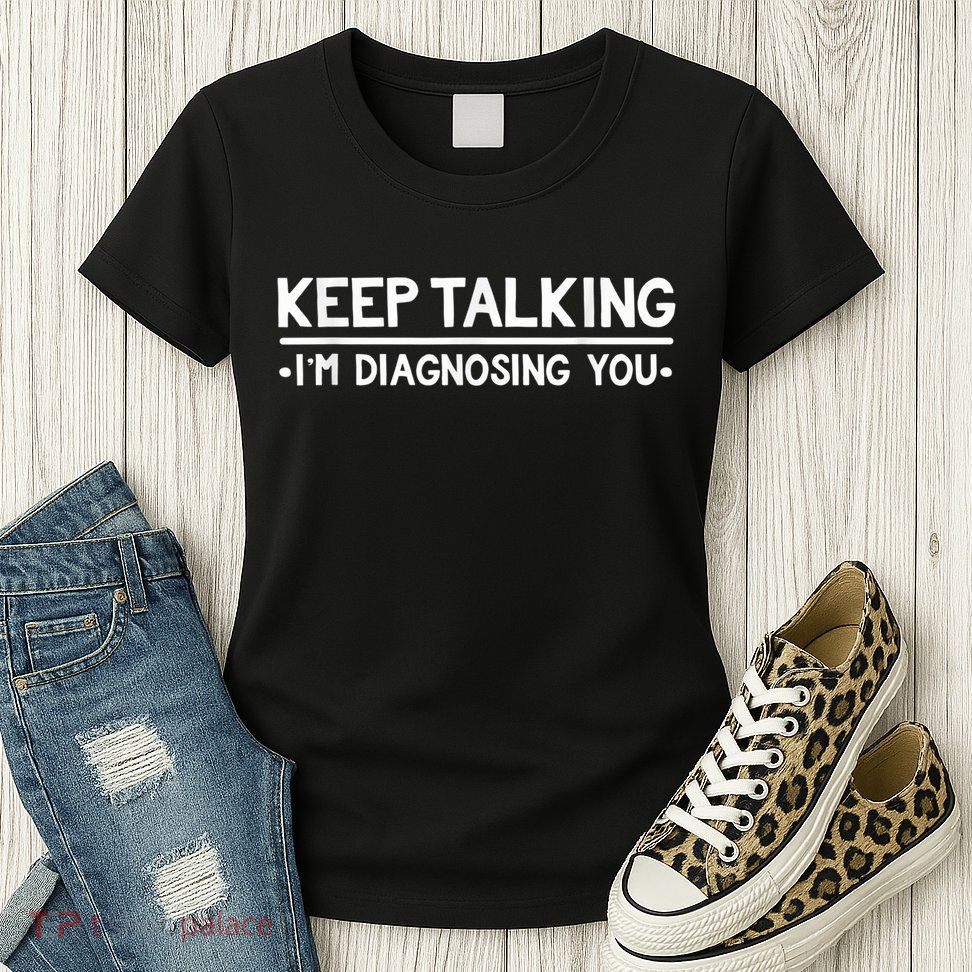 Keep Talking I'm Diagnosing You Funny Psychology Womens T-Shirt
