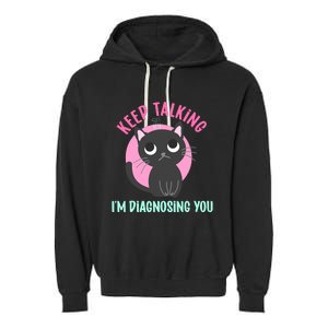 Keep Talking IM Diagnosing You Funny Psychology Cat Garment-Dyed Fleece Hoodie