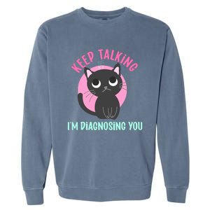 Keep Talking IM Diagnosing You Funny Psychology Cat Garment-Dyed Sweatshirt