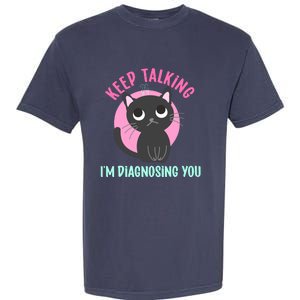 Keep Talking IM Diagnosing You Funny Psychology Cat Garment-Dyed Heavyweight T-Shirt