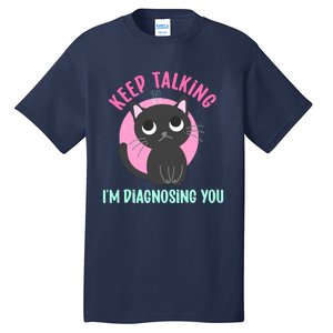 Keep Talking IM Diagnosing You Funny Psychology Cat Tall T-Shirt