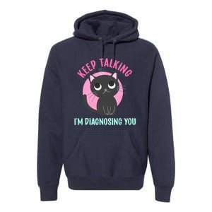 Keep Talking IM Diagnosing You Funny Psychology Cat Premium Hoodie