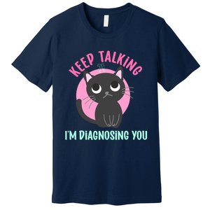 Keep Talking IM Diagnosing You Funny Psychology Cat Premium T-Shirt