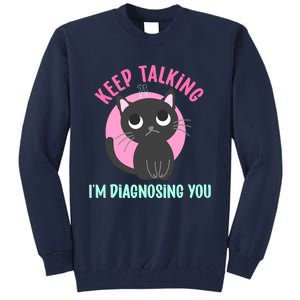 Keep Talking IM Diagnosing You Funny Psychology Cat Tall Sweatshirt