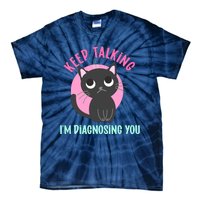 Keep Talking IM Diagnosing You Funny Psychology Cat Tie-Dye T-Shirt