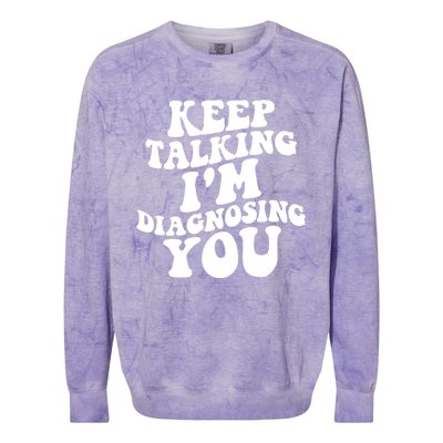 Keep Talking I'm Diagnosing You Funny Doctor Gift Colorblast Crewneck Sweatshirt