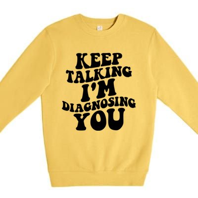 Keep Talking I'm Diagnosing You Funny Doctor Gift Premium Crewneck Sweatshirt