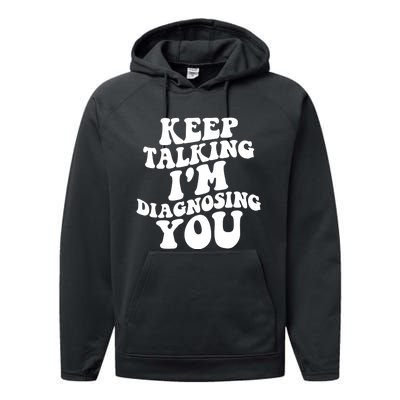 Keep Talking I'm Diagnosing You Funny Doctor Gift Performance Fleece Hoodie