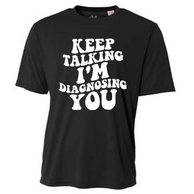 Keep Talking I'm Diagnosing You Funny Doctor Gift Cooling Performance Crew T-Shirt