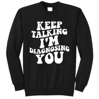 Keep Talking I'm Diagnosing You Funny Doctor Gift Sweatshirt