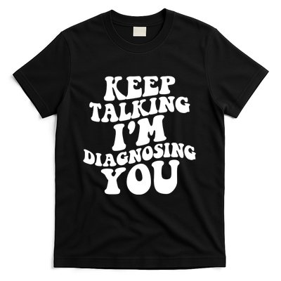 Keep Talking I'm Diagnosing You Funny Doctor Gift T-Shirt