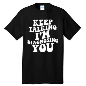 Keep Talking I'm Diagnosing You Funny Doctor Gift Tall T-Shirt