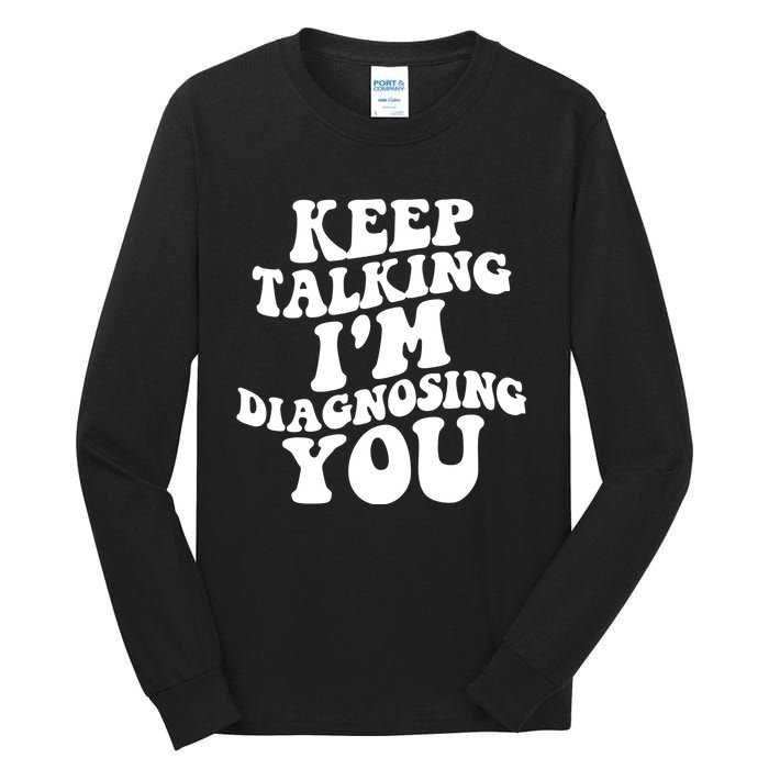 Keep Talking I'm Diagnosing You Funny Doctor Gift Tall Long Sleeve T-Shirt