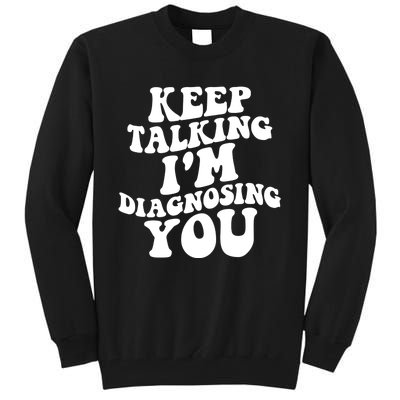 Keep Talking I'm Diagnosing You Funny Doctor Gift Tall Sweatshirt