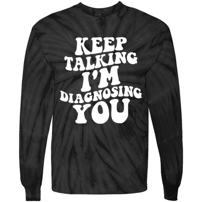 Keep Talking I'm Diagnosing You Funny Doctor Gift Tie-Dye Long Sleeve Shirt