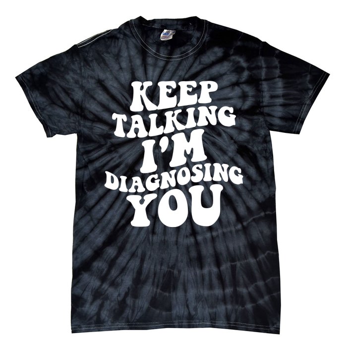 Keep Talking I'm Diagnosing You Funny Doctor Gift Tie-Dye T-Shirt