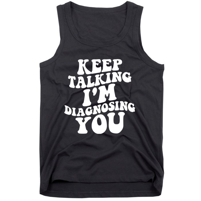 Keep Talking I'm Diagnosing You Funny Doctor Gift Tank Top