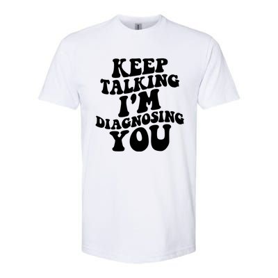 Keep Talking I'm Diagnosing You Funny Doctor Gift Softstyle CVC T-Shirt