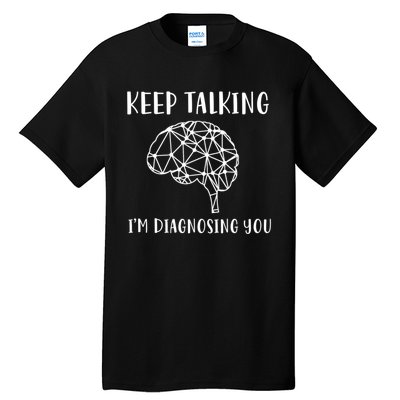 Keep Talking I'm Diagnosing You Funny Doctor Gift Tall T-Shirt