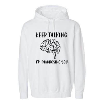 Keep Talking I'm Diagnosing You Funny Doctor Gift Garment-Dyed Fleece Hoodie