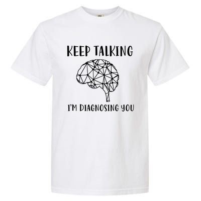 Keep Talking I'm Diagnosing You Funny Doctor Gift Garment-Dyed Heavyweight T-Shirt