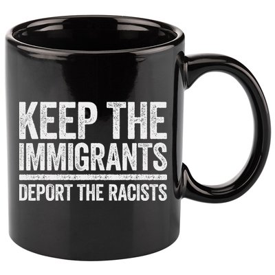 Keep The Immigrants Deport The Racists Pro Immigration 11oz C Handle Ceramic Mug