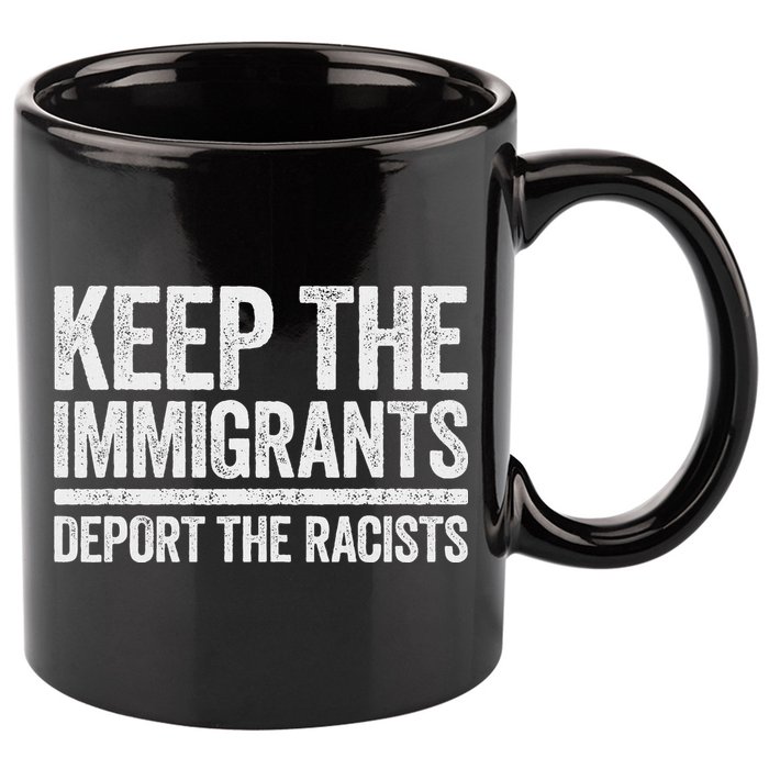 Keep The Immigrants Deport The Racists Pro Immigration 11oz C Handle Ceramic Mug