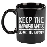 Keep The Immigrants Deport The Racists Pro Immigration 11oz C Handle Ceramic Mug