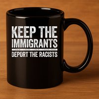 Keep The Immigrants Deport The Racists Pro Immigration 11oz C Handle Ceramic Mug