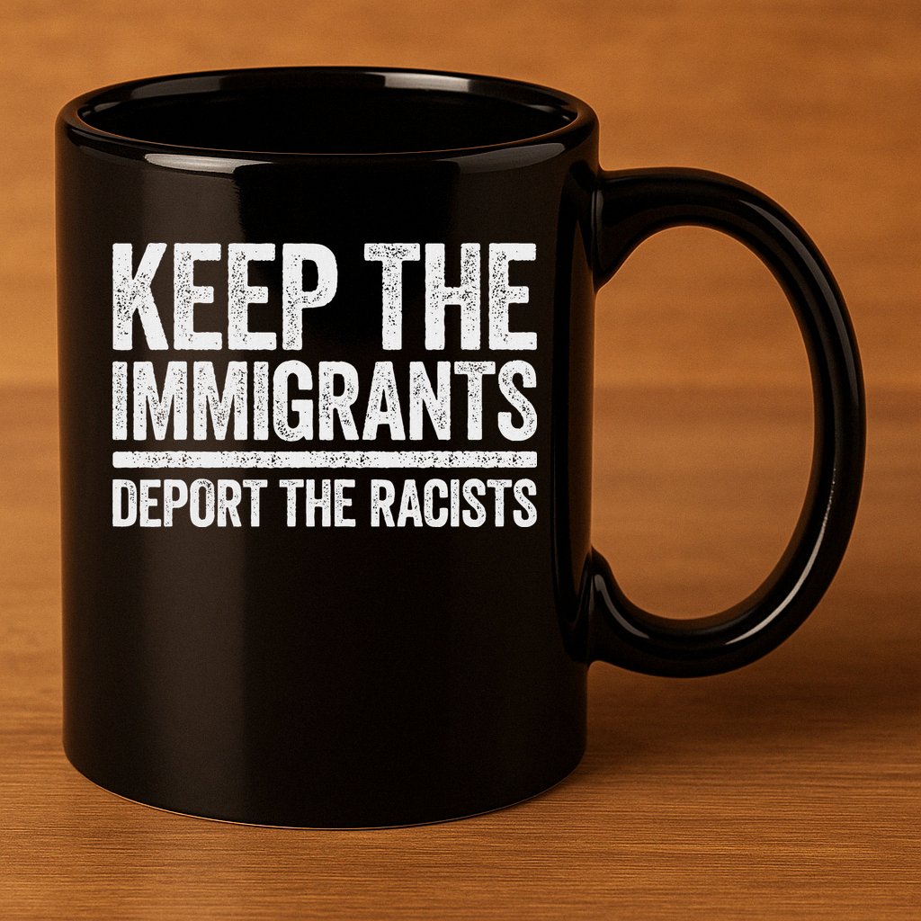 Keep The Immigrants Deport The Racists Pro Immigration 11oz C Handle Ceramic Mug