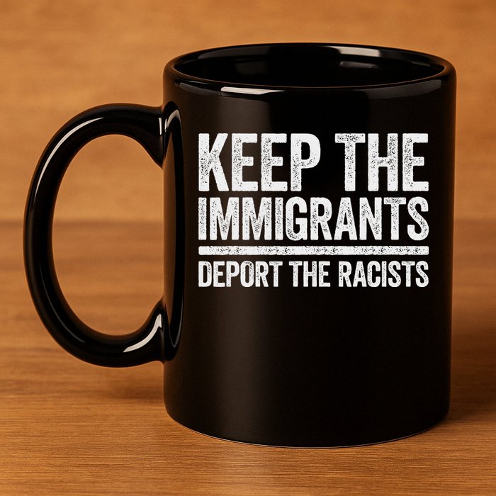 Keep The Immigrants Deport The Racists Pro Immigration 11oz C Handle Ceramic Mug