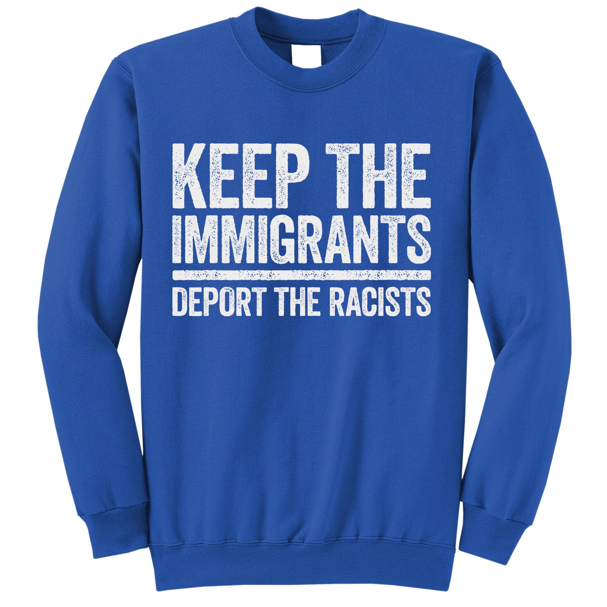 Keep The Immigrants Deport The Racists Pro Immigration Sweatshirt