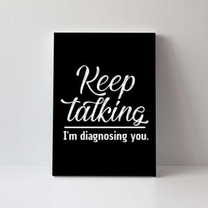 Keep Talking I'm Diagnosing You Funny Doctor Gift Canvas