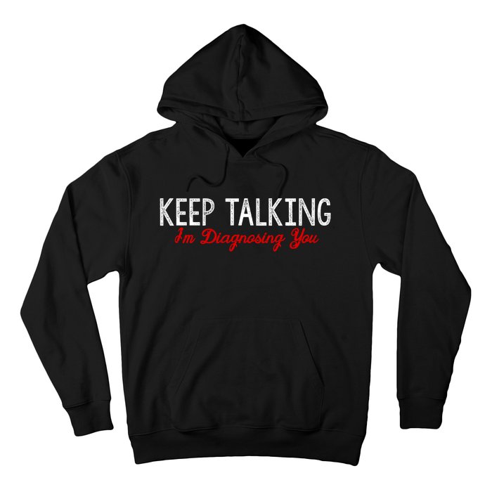 Keep Talking I'm Diagnosing You Funny Doctor Gift Hoodie