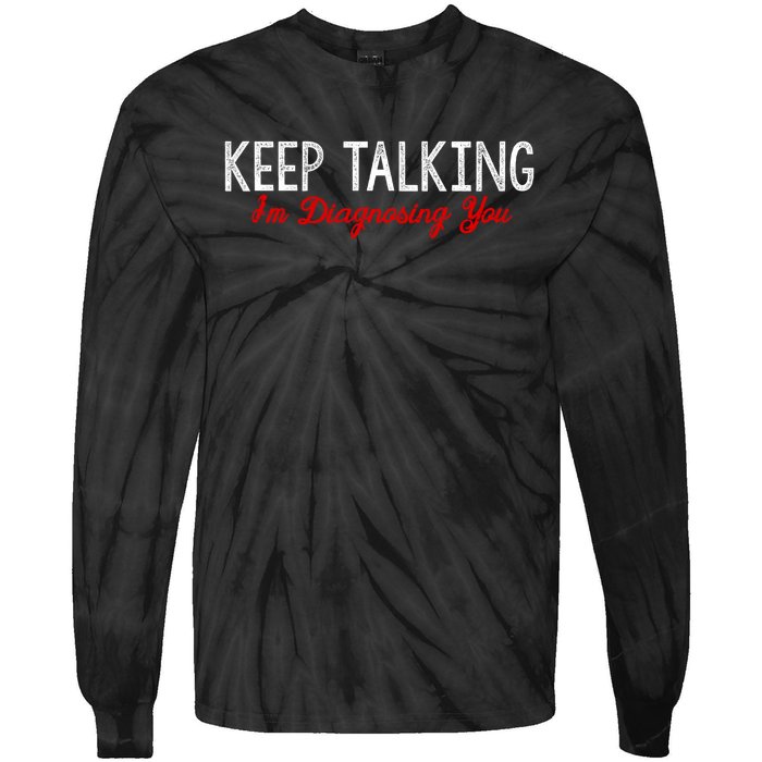 Keep Talking I'm Diagnosing You Funny Doctor Gift Tie-Dye Long Sleeve Shirt