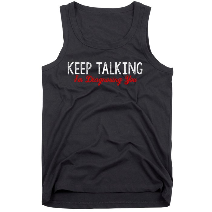 Keep Talking I'm Diagnosing You Funny Doctor Gift Tank Top