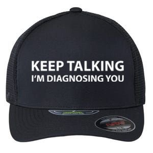 Keep Talking IM Diagnosing You Funny Sarcastic Flexfit Unipanel Trucker Cap