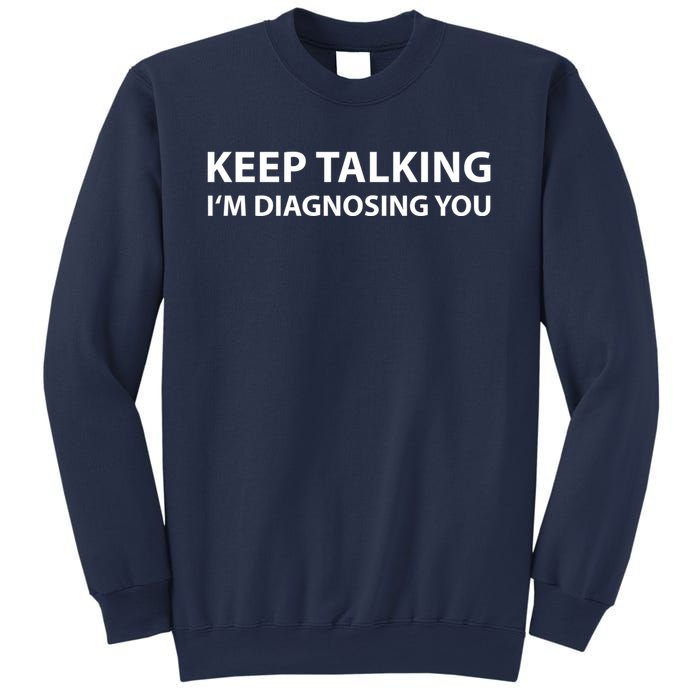 Keep Talking IM Diagnosing You Funny Sarcastic Sweatshirt