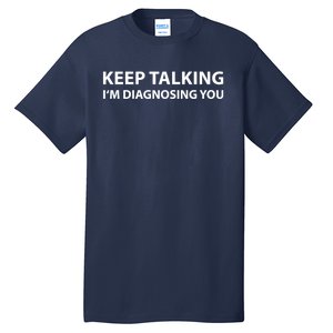 Keep Talking IM Diagnosing You Funny Sarcastic Tall T-Shirt