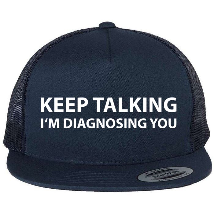 Keep Talking IM Diagnosing You Funny Sarcastic Flat Bill Trucker Hat