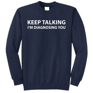 Keep Talking IM Diagnosing You Funny Sarcastic Tall Sweatshirt