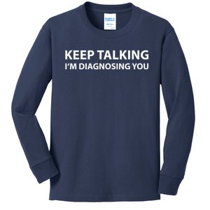 Keep Talking IM Diagnosing You Funny Sarcastic Kids Long Sleeve Shirt