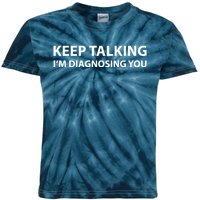 Keep Talking IM Diagnosing You Funny Sarcastic Kids Tie-Dye T-Shirt