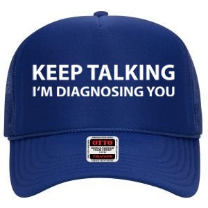 Keep Talking IM Diagnosing You Funny Sarcastic High Crown Mesh Back Trucker Hat