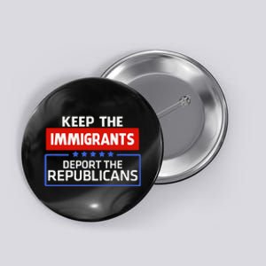 Keep The Immigrants Deport The Republicans Button