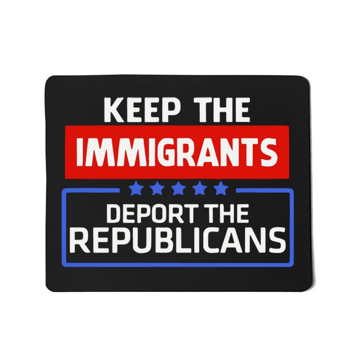 Keep The Immigrants Deport The Republicans Mousepad