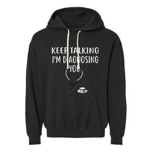 Keep Talking Im Diagnosing You Shirts Funny Doctor Garment-Dyed Fleece Hoodie