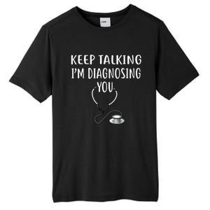 Keep Talking Im Diagnosing You Shirts Funny Doctor Tall Fusion ChromaSoft Performance T-Shirt