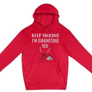 Keep Talking Im Diagnosing You Shirts Funny Doctor Premium Pullover Hoodie