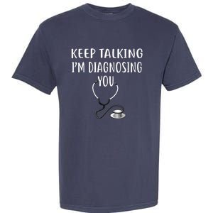 Keep Talking Im Diagnosing You Shirts Funny Doctor Garment-Dyed Heavyweight T-Shirt